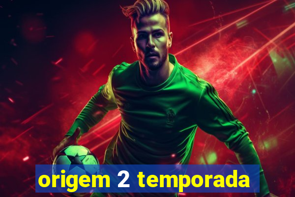 origem 2 temporada