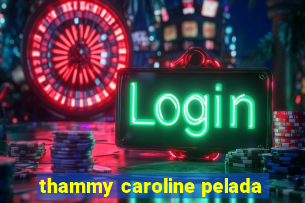 thammy caroline pelada