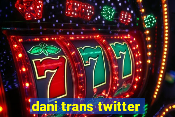 dani trans twitter