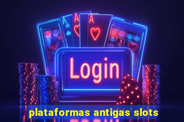 plataformas antigas slots