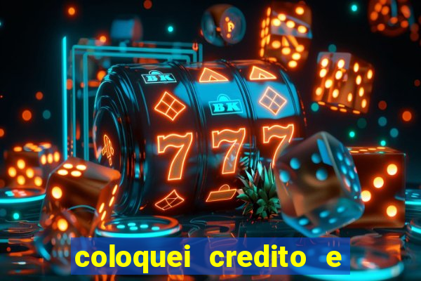 coloquei credito e nao caiu vivo