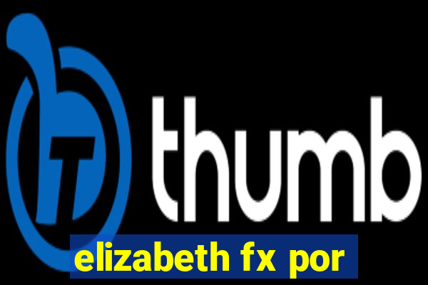 elizabeth fx por