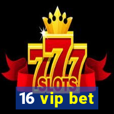 16 vip bet