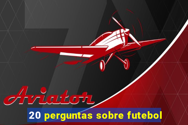 20 perguntas sobre futebol