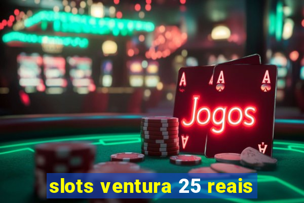 slots ventura 25 reais