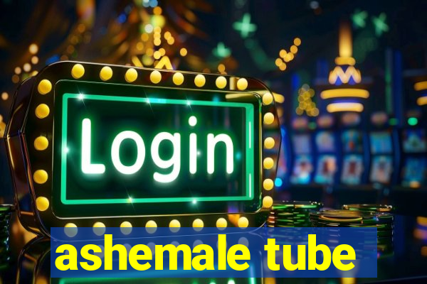 ashemale tube