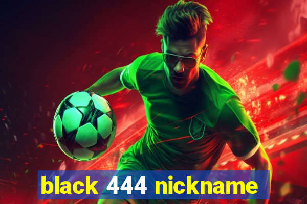 black 444 nickname