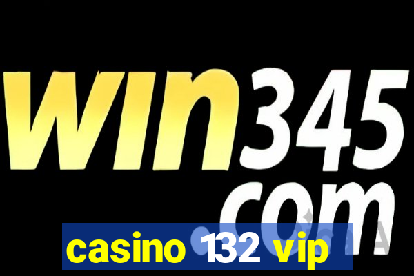 casino 132 vip