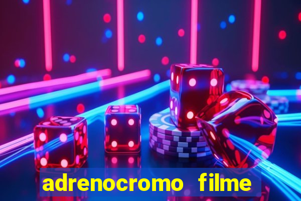 adrenocromo filme completo dublado