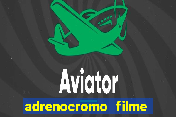 adrenocromo filme completo dublado