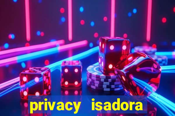 privacy isadora vale gratis