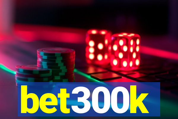 bet300k