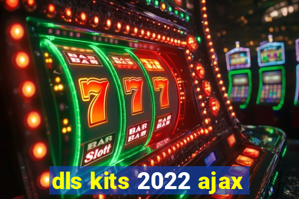 dls kits 2022 ajax