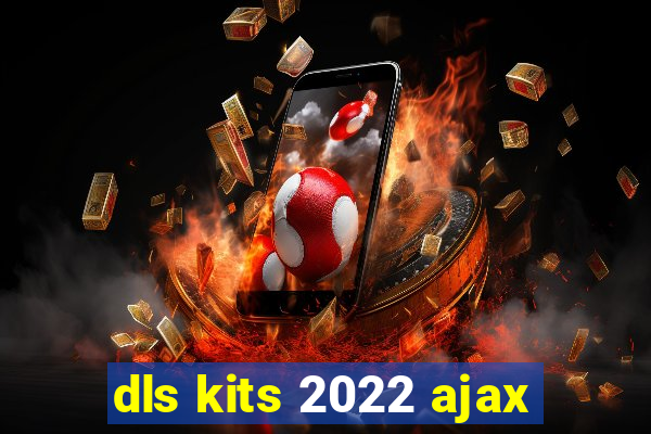 dls kits 2022 ajax