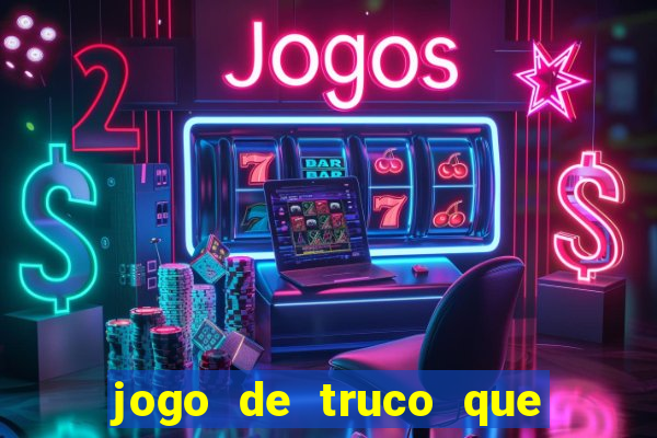 jogo de truco que ganha dinheiro de verdade