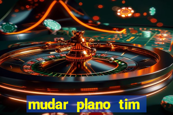 mudar plano tim beta mensal para semanal