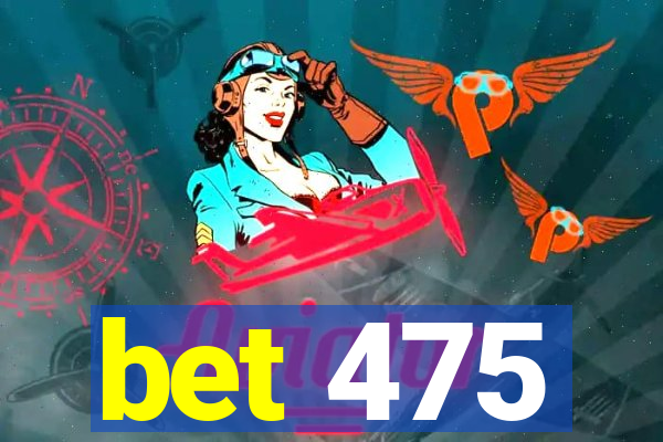 bet 475