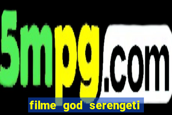 filme god serengeti completo dublado