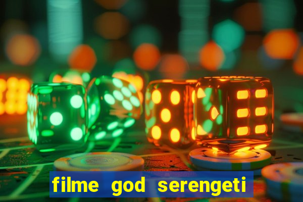 filme god serengeti completo dublado