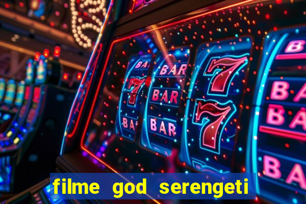 filme god serengeti completo dublado