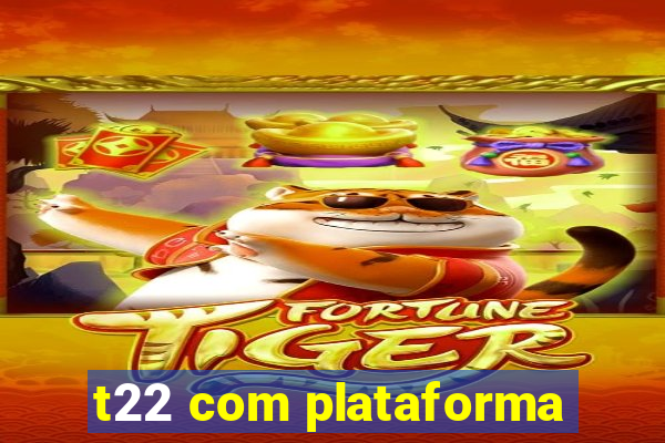 t22 com plataforma