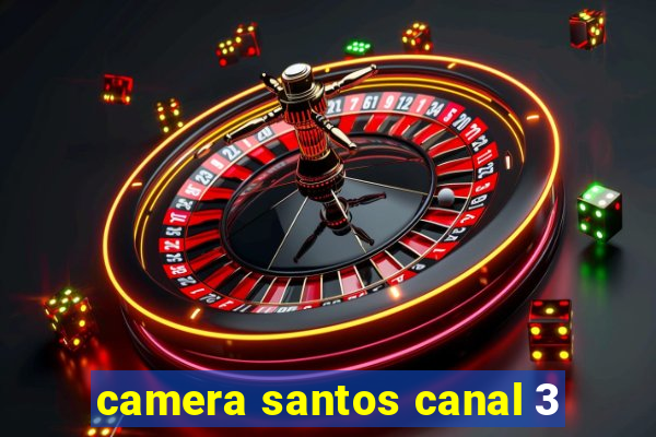 camera santos canal 3