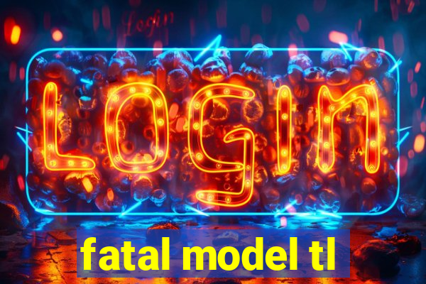 fatal model tl