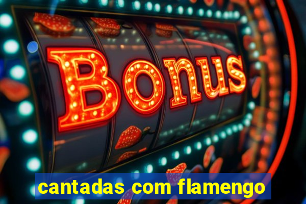 cantadas com flamengo