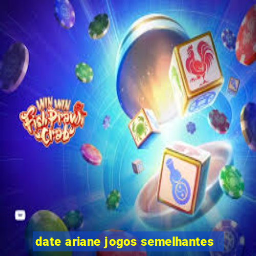 date ariane jogos semelhantes