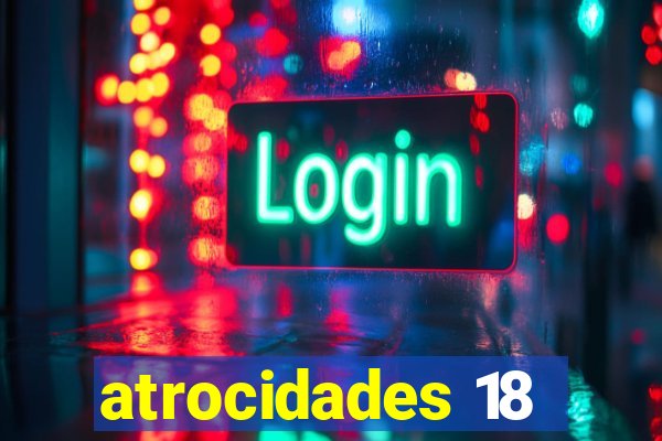 atrocidades 18