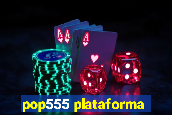 pop555 plataforma