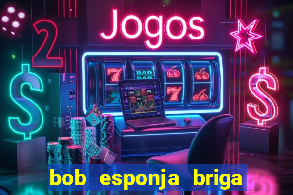 bob esponja briga nos corais