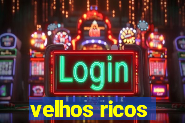 velhos ricos