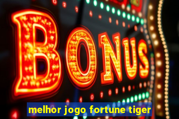 melhor jogo fortune tiger