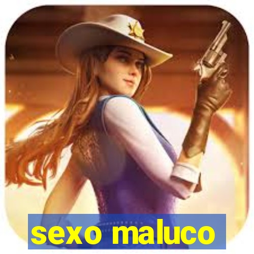 sexo maluco