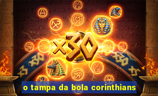 o tampa da bola corinthians