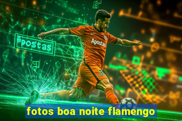 fotos boa noite flamengo