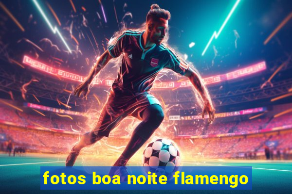 fotos boa noite flamengo