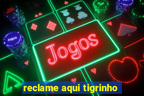 reclame aqui tigrinho