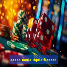 casas bahia liquidificador