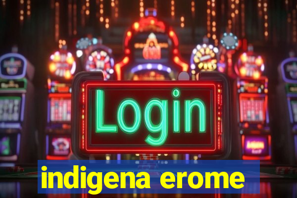 indigena erome