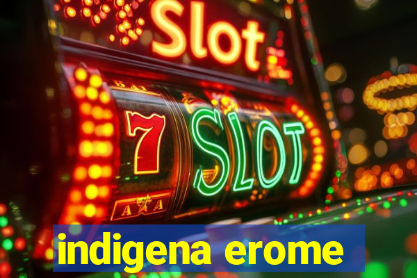 indigena erome