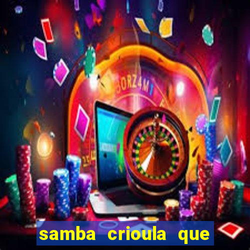 samba crioula que vem da bahia