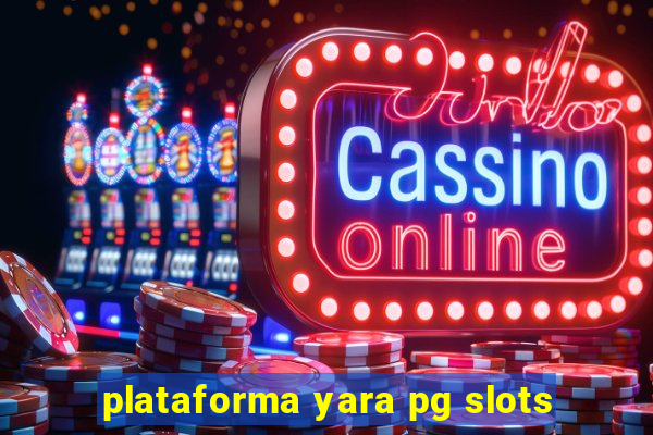 plataforma yara pg slots