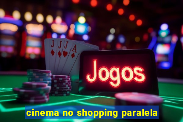 cinema no shopping paralela