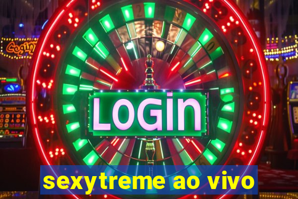 sexytreme ao vivo