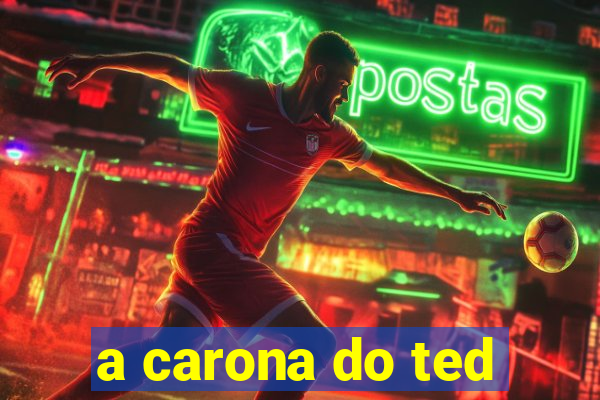 a carona do ted