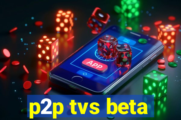 p2p tvs beta