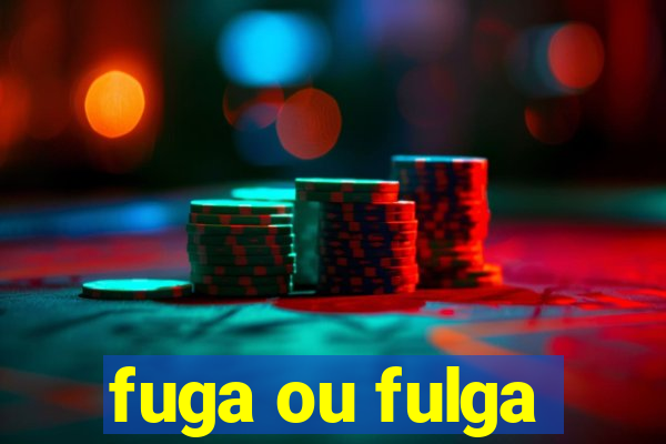 fuga ou fulga