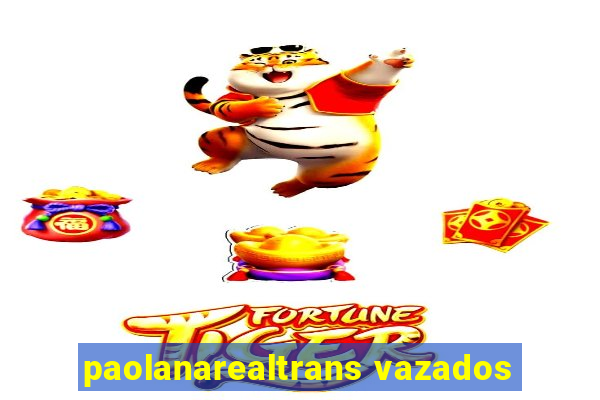 paolanarealtrans vazados